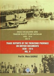 İngiliz Belgelerine Göre Trabzon Vilayeti Ticari Raporları Cilt: 2 - Trade Reports Of The Trebizond Province On British Documents Vol: 2 - 1