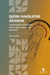 Işığın Hakikatini Aramak: Osmanlılarda Gökkuşağı, Hale ve Renk Sorunları 1300-1600 - İbn Haldun Üniversitesi Yayınları