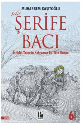 Şehit Şerife Bacı - İstiklal Yolunda Kahraman Bir Türk Kadını - 1