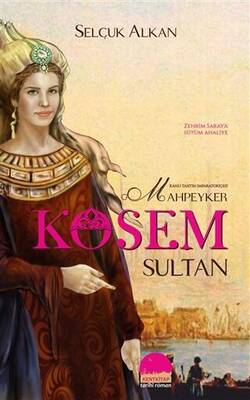 Kanlı Tahtın İmparatoriçesi Mahpeyker Kösem Sultan - 1