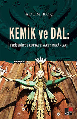 Kemik ve Dal: Eskişehir’de Kutsal Ziyaret Mekanları - 1