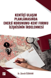 Kentiçi Ulaşım Planlamasında Enerji Korunumu - Kent Formu İlişkisinin İrdelenmesi - Gazi Kitabevi