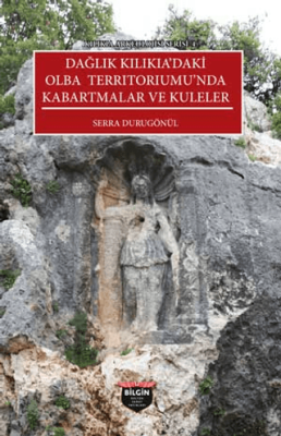Kılıkıa Arkeolojisi Serisi 4 - Dağlık Kılıkıa`daki Olba Terrıtorıumu`nda Kabartmalar ve Kuleler - 1
