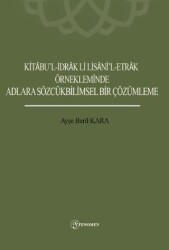 Kitabu’l-İdrak Li Lisani’l-Etrak Örnekleminde Adlara Sözcükbilimsel Bir Çözümleme - Fenomen Yayıncılık
