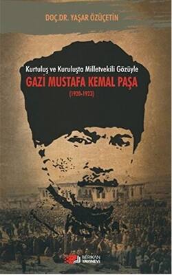 Kurtuluş ve Kuruluşta Milletvekili Gözüyle Gazi Mustafa Kemal Paşa 1920-1923 - 1