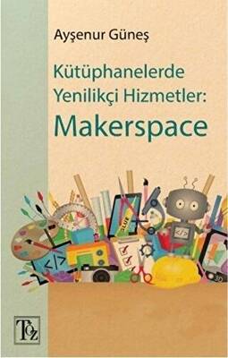 Kütüphanelerde Yenilikçi Hizmetler: Makerspace - 1