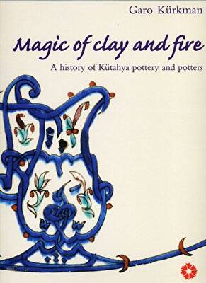 Magic of Clay and Fire: A History of Kütahya Pottery and Potters - 1