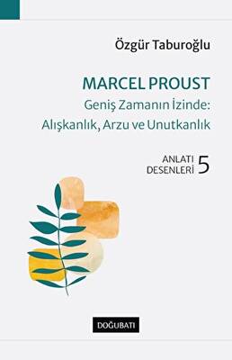 Marcel Proust - Geniş Zamanın İzinde: Alışkanlık, Arzu ve Unutkanlık - 1