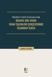 Medeni Usul Hukukunda Davaya Son Veren Taraf İşlemleri Çerçevesinde Tasarruf İlkesi - Adalet Yayınevi
