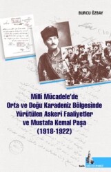 Milli Mücadelede Orta ve Doğu Karadeniz Bölgesinde Yürütülen Askeri Faaliyetler ve Mustafa Kemal Paşa 1918-1922 - 1