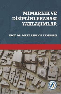 Mimarlık ve Disiplinlerarası Yaklaşımlar Prof. Dr. Mete Tapan’a Armağan - 1