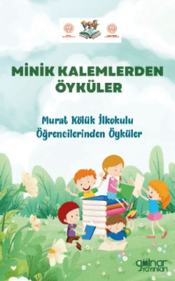 Minik Kalemlerden Öyküler Murat Kölük İlkokulu Öğrencilerinden Öyküler - 1