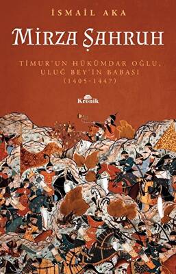Mirza Şahruh: Timur`un Hükümdar Oğlu, Uluğ Bey`in Babası 1405 - 1447 - 1