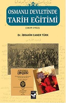 Osmanlı Devletinde Tarih Eğitimi 1839 - 1922 - 1