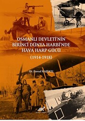 Osmanlı Devleti’nin Birinci Dünya Harbi’nde Hava Harp Gücü 1914-1918 - 1