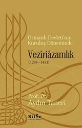 Osmanlı Devleti’nin Kuruluş Döneminde Veziriazamlık 1299 - 1453 - 1