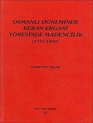 Osmanlı Döneminde Keban-Ergani Yöresinde Madencilik 1775-1850 - 1