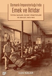 Osmanlı İmparatorluğu’nda Emek ve İktidar Tütün İşçileri, İşyeri Yöneticileri ve Devlet 1872-1912 - 1