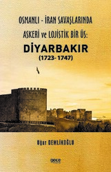 Osmanlı - İran savaşlarında Askeri ve Lojistik Bir Üs: Diyarbakır - 1