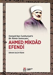 Osmanlı`dan Cumhuriyet`e Bir Alimin Serencamı: Ahmed Mikdad Efendi - 1