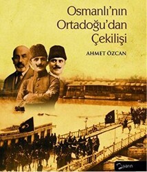 Osmanlı’nın Ortadoğu’dan Çekilişi - 1