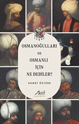 Osmanoğulları ve Osmanlı İçin Ne Dediler? - 1