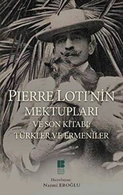 Pierre Loti’nin Mektupları ve Son Kitabı : Türkler ve Ermeniler - 1