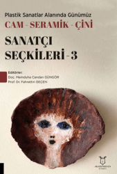 Plastik Sanatlar Alanında Günümüz Cam-Seramik-Çini Sanatçı Seçkileri 3 - Akademisyen Kitabevi
