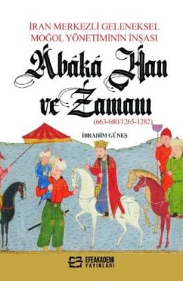 Ran Merkezli Geleneksel Moğol Yönetiminin İnşası Abaka Han Ve Zamanı 663-680-1265-1282 - 1