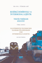 Resimli Demiryolu ve İntermodal Lojistik Teknik Terimler Sözlüğü-Türkçe-Almanca-Illustriertes Technisches Glossar Für Eisenbahn Und Intermodale-Logistik-Deutsch-Türkisch - Nobel Akademik Yayıncılık
