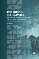 Rethinking the Universe: Abū Manṣūr Al-Māturīdī’s Challenge To Traditional Philosophy - İbn Haldun Üniversitesi Yayınları