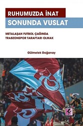 Ruhumuzda İnat Sonunda Vuslat: Metalaşan Futbol Çağında Trabzonspor Taraftarı Olmak - 1