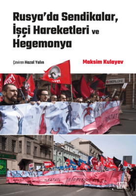 Rusya’da Sendikalar, İşçi Hareketleri ve Hegemonya - 1