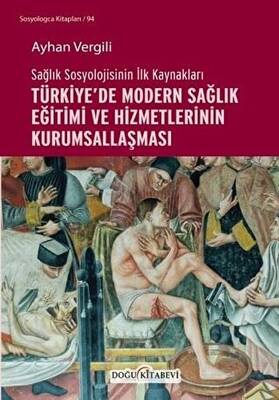 Sağlık Sosyolojisinin İlk Kaynakları - Türkiye’de Modern Sağlık Eğitimi ve Hizmetlerinin Kurumsallaşması - 1