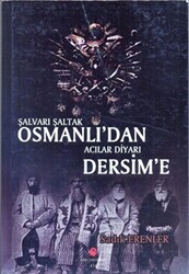 Şalvarlı Şaltak Osmanlı`dan Acılar Diyarı Dersim`e - 1