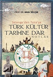 Selenge`den Tuna`ya Türk Kültür Tarihine Dair Notlar - 1