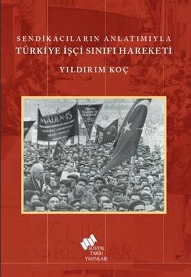 Sendikacıların Anlatımıyla Türkiye İşçi Sınıfı Hareketi - 1