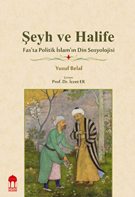 Şeyh ve Halife - Fas’ta Politik İslam’ın Din Sosyolojisi - 1