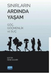 Sınırların Ardında Yaşam Göç, Göçmenlik ve Suç - Nobel Akademik Yayıncılık