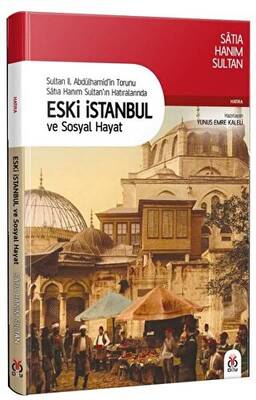 Sultan 2. Abdülhamid’in Torunu Satıa Hanım Sultan’ın Hatıralarında Eski İstanbul ve Sosyal Hayat - 1