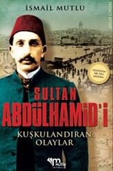 Sultan Abdülhamid`i Kuşkulandıran Olaylar - 1