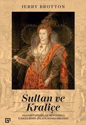 Sultan ve Kraliçe - Elizabeth`in İslam Dünyasıyla İlişkilerinin Anlatılmamış Hikayesi - 1
