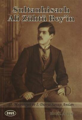 Sultanhisarlı Ali Zühtü Bey`in 2. Meşrutiyet ve 1. Dünya Savaşı Anıları - 1