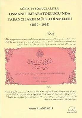 Süreç ve Sonuçlarıyla Osmanlı İmparatorluğu`nda Yabancıların Mülk Edinmeleri 1830-1914 - 1
