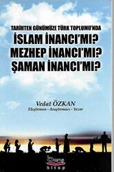 Tarihten Günümüze Türk Toplumu`nda İslam İnancı Mı? Mezhep İnancı Mı? Şaman İnancı Mı? - 1