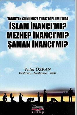 Tarihten Günümüze Türk Toplumu`nda İslam İnancı Mı? Mezhep İnancı Mı? Şaman İnancı Mı? - 1