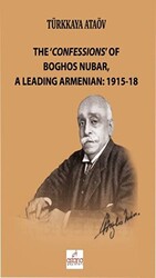The `Confessions` Of Boghos Nubar,A Leading Armenian: 1915-18 - 1