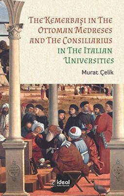 The Kemerbaşı In The Ottoman Medreses And The Consiliarius In The Italian Universities - 1