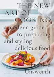 The New Art of Cooking: A Modern Guide to Preparing and Styling Delicious Food - Bloomsbury
