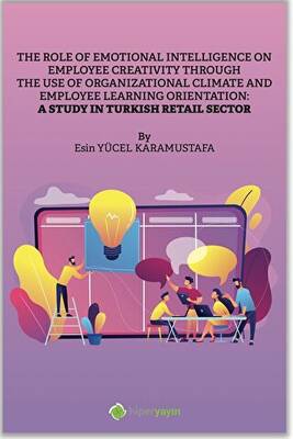 The Role of Emotional Intelligence On Employee Creativity Through The Use Of Organizational Climate and Employee Learning Orientation: A Study In Turkish Retail Sector - 1